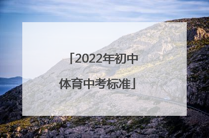 「2022年初中体育中考标准」2022年初中体育中考标准江苏淮安