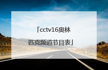 「cctv16奥林匹克频道节目表」CCTV16奥林匹克2022春晚